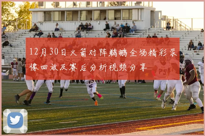 12月30日火箭对阵鹈鹕全场精彩录像回放及赛后分析视频分享